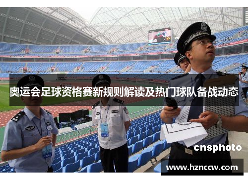 奥运会足球资格赛新规则解读及热门球队备战动态 奥运会足球资格赛新规则解读及热门球队备战动态