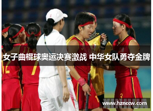 女子曲棍球奥运决赛激战 中华女队勇夺金牌