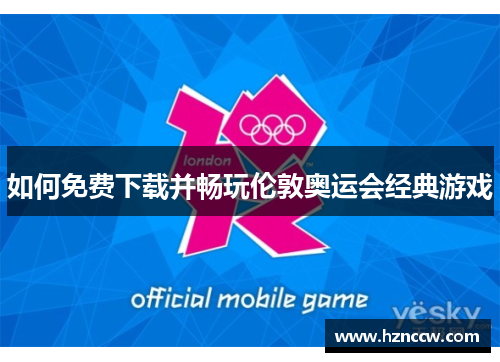 如何免费下载并畅玩伦敦奥运会经典游戏 如何免费下载并畅玩伦敦奥运会经典游戏